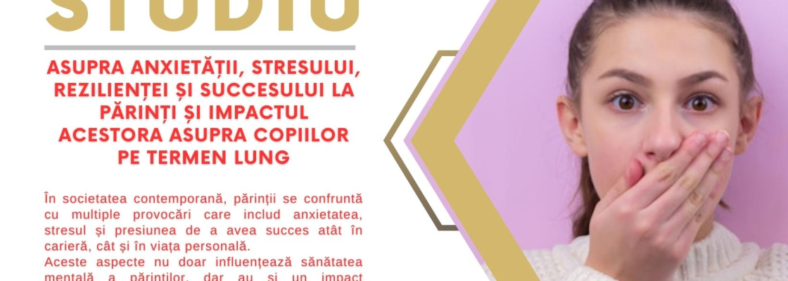 Studiu asupra anxietății, stresului, rezilienței și succesului la părinți și impactul acestora asupra copiilor pe termen lung